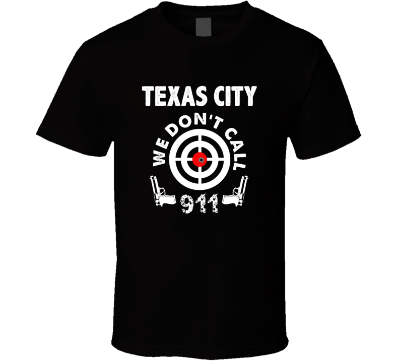 Texas City We Dont Call 911 Second Amendment City T Shirt Texas City We Dont Call 911 Second Amendment City T Shirt
