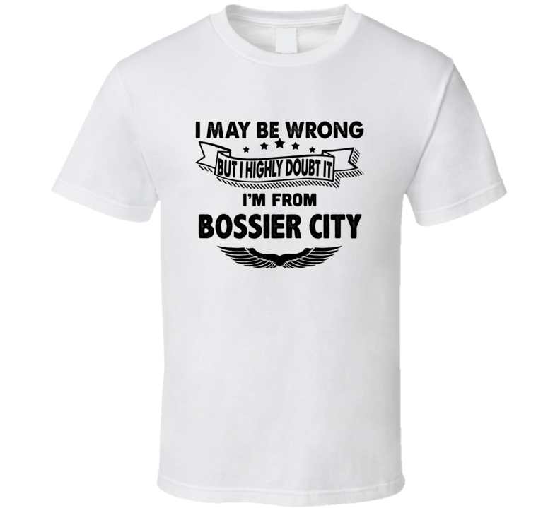 Bossier City I May Be Wrong But I Doubt It Im From Hometown City T Shi Bossier City I May Be Wrong But I Doubt It Im From Hometown City T Shi