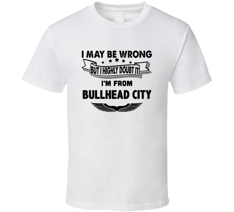 Bullhead City I May Be Wrong But I Doubt It Im From Hometown City T Sh Bullhead City I May Be Wrong But I Doubt It Im From Hometown City T Sh