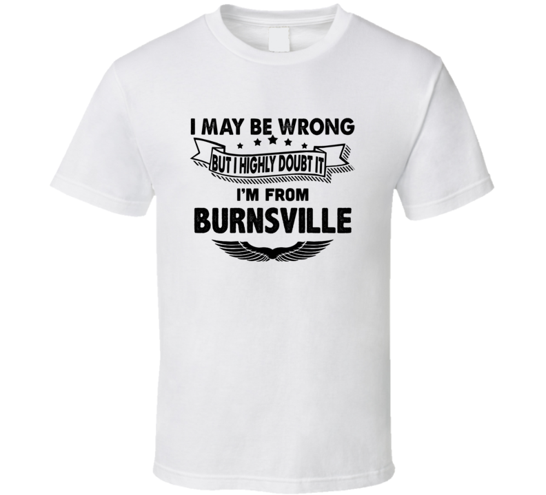 Burnsville I May Be Wrong But I Doubt It Im From Hometown City T Shirt Burnsville I May Be Wrong But I Doubt It Im From Hometown City T Shirt