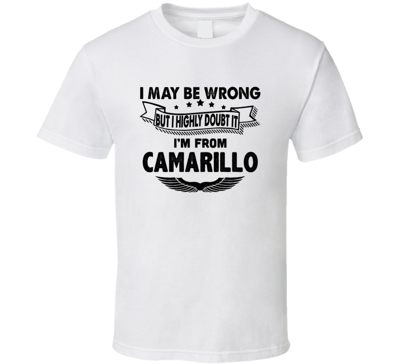 Camarillo I May Be Wrong But I Doubt It Im From Hometown City T Shirt Camarillo I May Be Wrong But I Doubt It Im From Hometown City T Shirt
