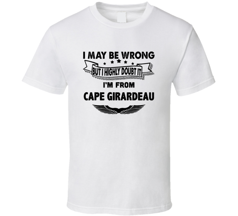 Cape Girardeau I May Be Wrong But I Doubt It Im From Hometown City T S Cape Girardeau I May Be Wrong But I Doubt It Im From Hometown City T S