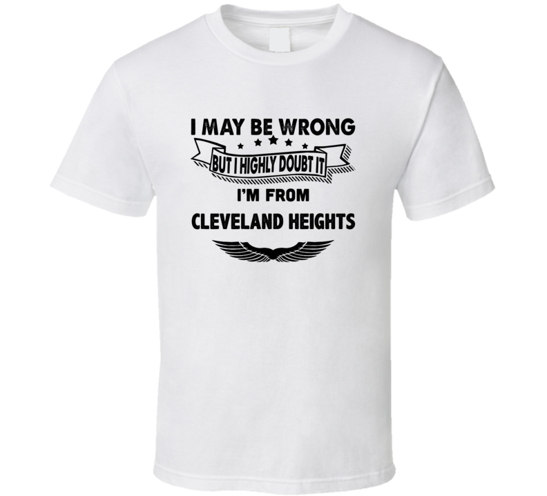 Cleveland Heights I May Be Wrong But I Doubt It Im From Hometown City Cleveland Heights I May Be Wrong But I Doubt It Im From Hometown City