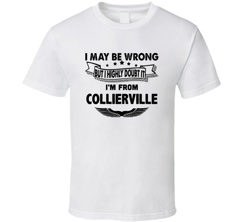 Collierville I May Be Wrong But I Doubt It Im From Hometown City T Shi Collierville I May Be Wrong But I Doubt It Im From Hometown City T Shi