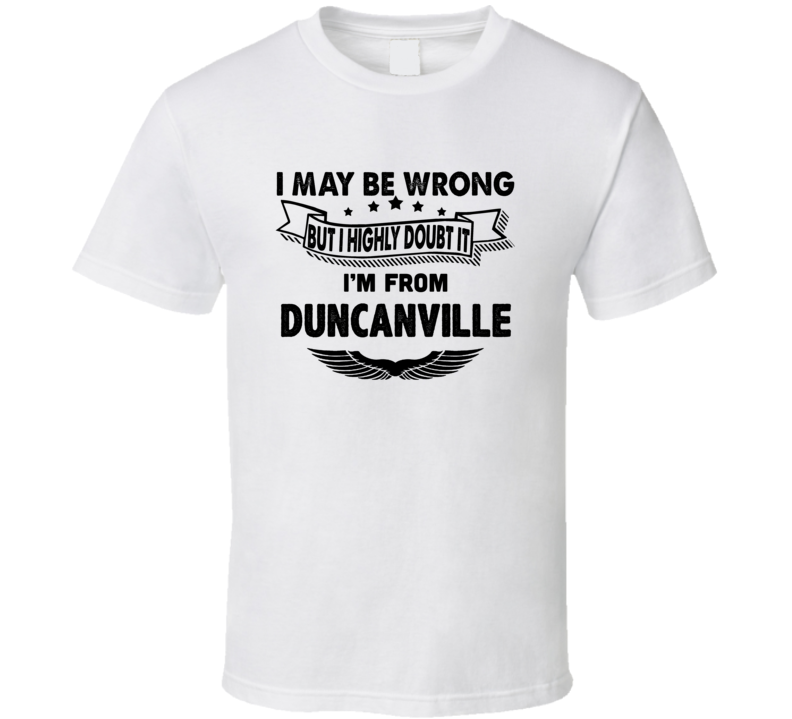 Duncanville I May Be Wrong But I Doubt It Im From Hometown City T Shir Duncanville I May Be Wrong But I Doubt It Im From Hometown City T Shir