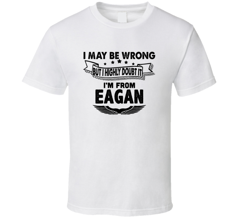 Eagan I May Be Wrong But I Doubt It Im From Hometown City T Shirt Eagan I May Be Wrong But I Doubt It Im From Hometown City T Shirt