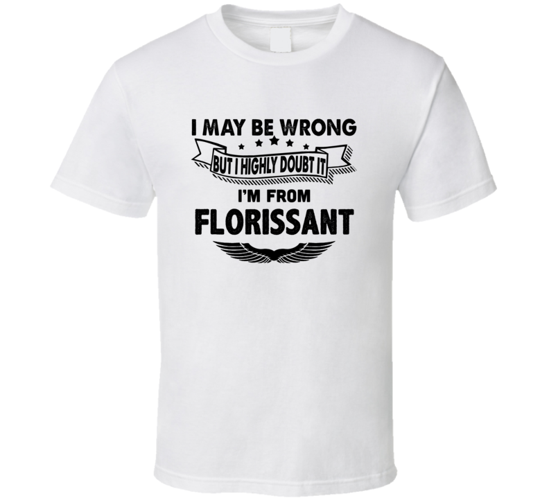 Florissant I May Be Wrong But I Doubt It Im From Hometown City T Shirt