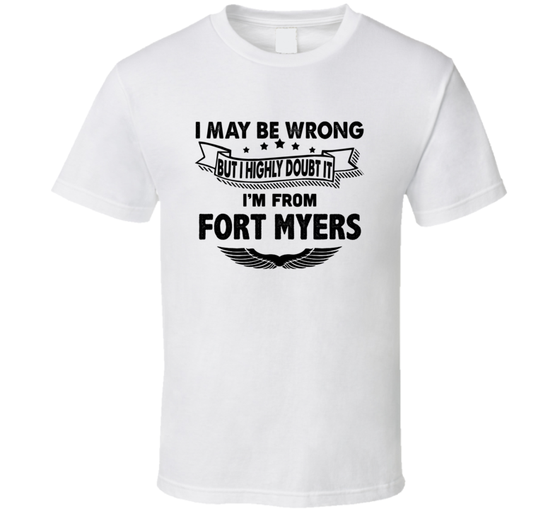 Fort Myers I May Be Wrong But I Doubt It Im From Hometown City T Shirt