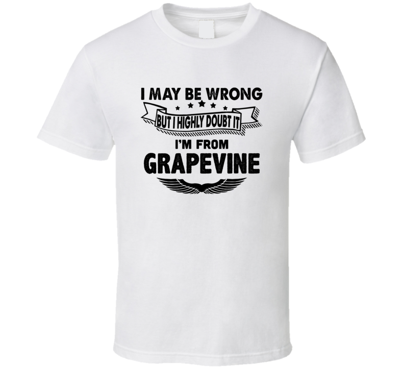 Grapevine I May Be Wrong But I Doubt It Im From Hometown City T Shirt Grapevine I May Be Wrong But I Doubt It Im From Hometown City T Shirt