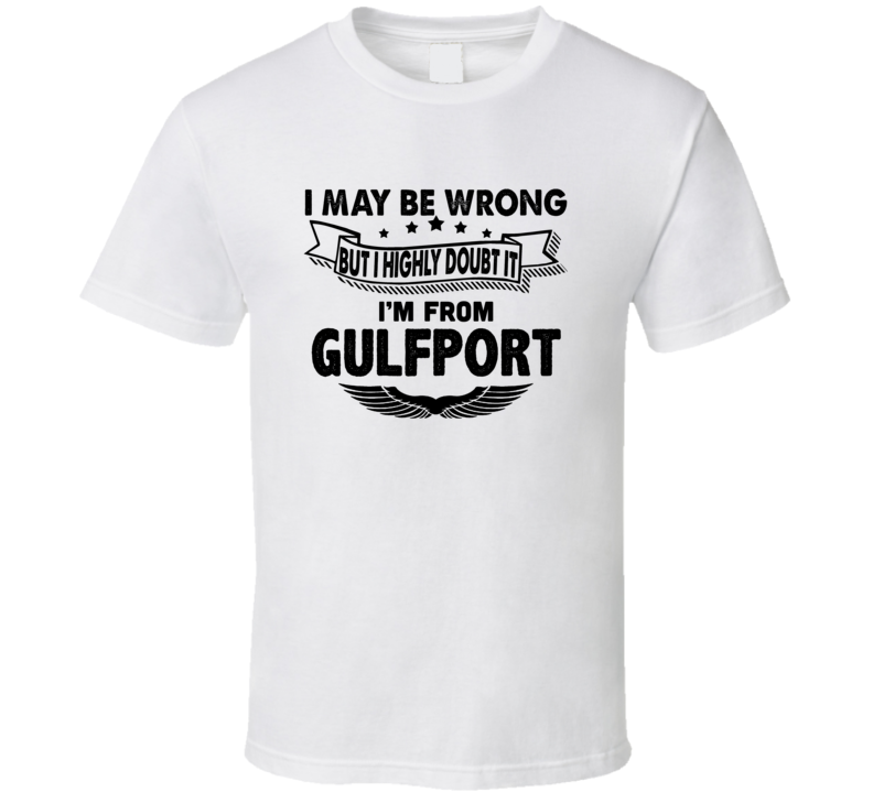 Gulfport I May Be Wrong But I Doubt It Im From Hometown City T Shirt