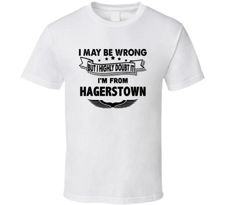 Hagerstown I May Be Wrong But I Doubt It Im From Hometown City T Shirt