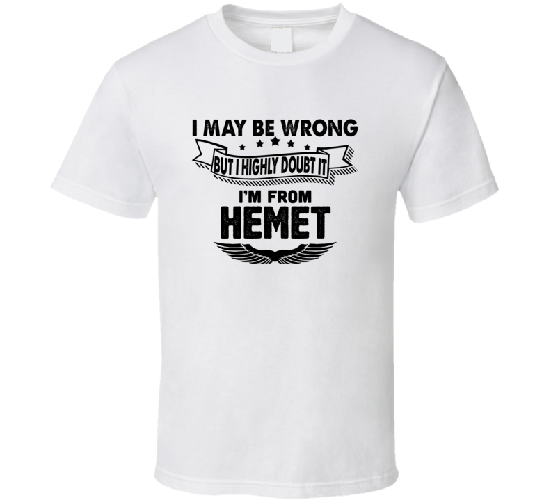 Hemet I May Be Wrong But I Doubt It Im From Hometown City T Shirt Hemet I May Be Wrong But I Doubt It Im From Hometown City T Shirt