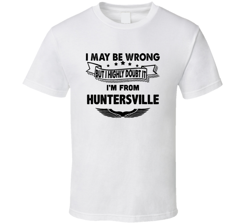 Huntersville I May Be Wrong But I Doubt It Im From Hometown City T Shi Huntersville I May Be Wrong But I Doubt It Im From Hometown City T Shi