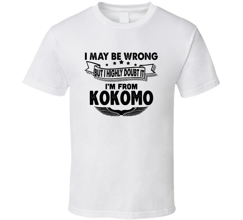 Kokomo I May Be Wrong But I Doubt It Im From Hometown City T Shirt Kokomo I May Be Wrong But I Doubt It Im From Hometown City T Shirt