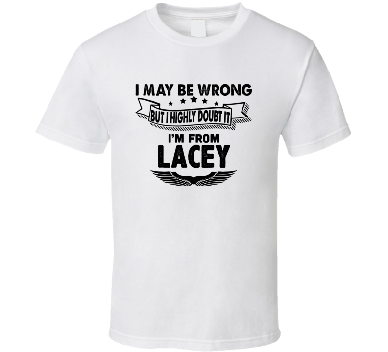 Lacey I May Be Wrong But I Doubt It Im From Hometown City T Shirt Lacey I May Be Wrong But I Doubt It Im From Hometown City T Shirt