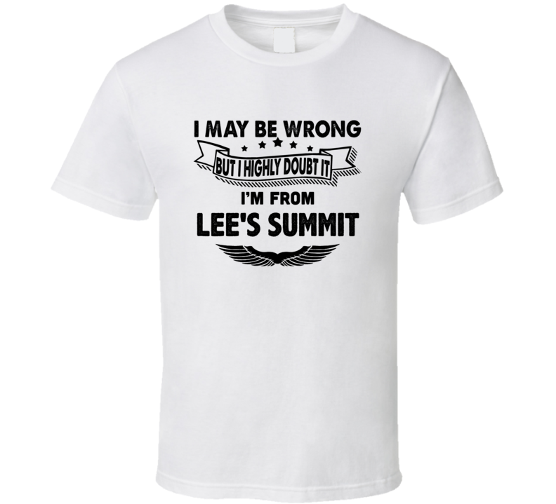 Lee's Summit I May Be Wrong But I Doubt It Im From Hometown City T Shi Lee's Summit I May Be Wrong But I Doubt It Im From Hometown City T Shi