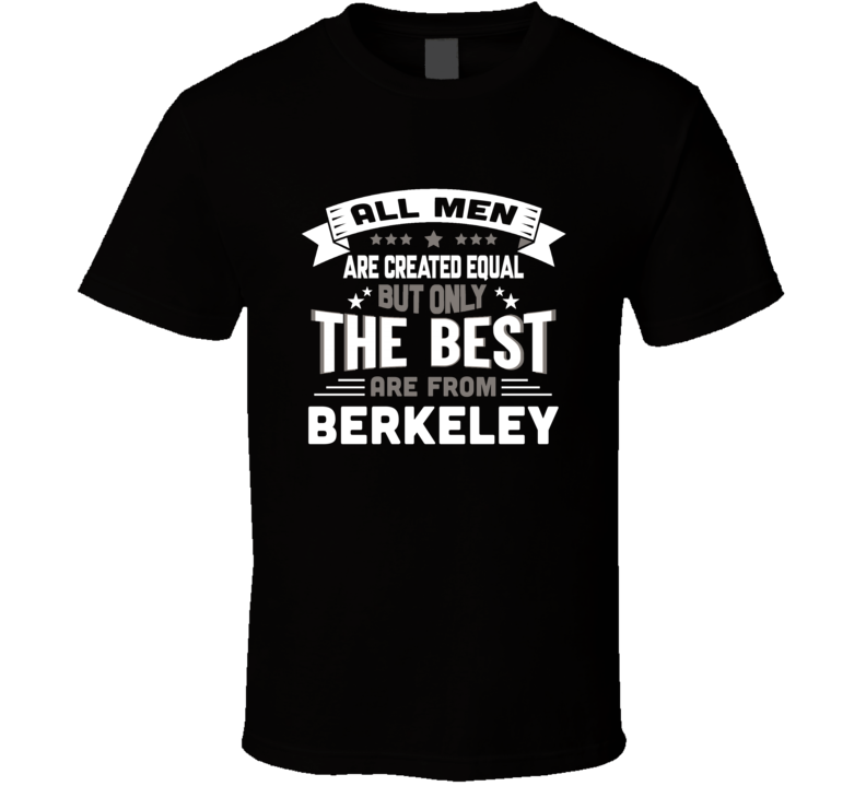 Berkeley All Men Created Equal The Best Are From Hometown City T Shirt Berkeley All Men Created Equal The Best Are From Hometown City T Shirt