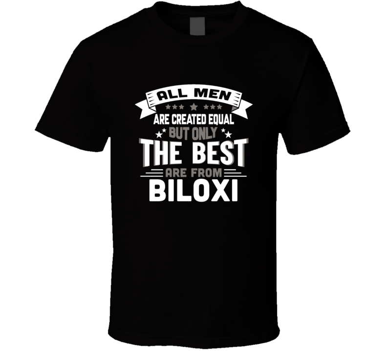 Biloxall Men Created Equal The Best Are From Hometown City T Shirt Biloxall Men Created Equal The Best Are From Hometown City T Shirt