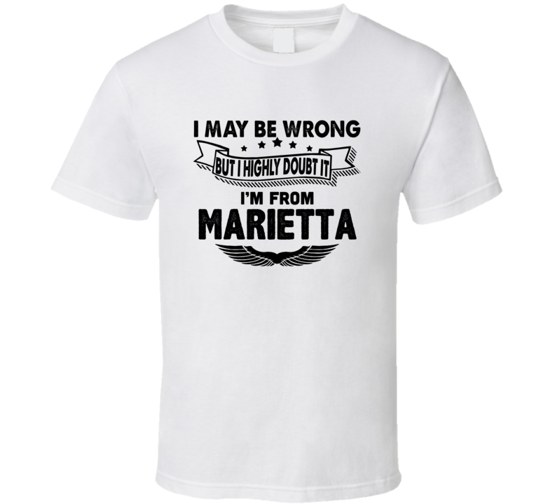 Marietta I May Be Wrong But I Doubt It Im From Hometown City T Shirt Marietta I May Be Wrong But I Doubt It Im From Hometown City T Shirt