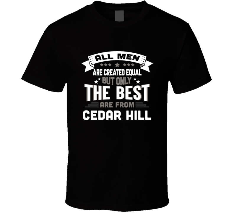 Cedar Hill All Men Created Equal The Best Are From Hometown City T Shi Cedar Hill All Men Created Equal The Best Are From Hometown City T Shi