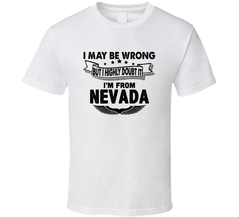 Nevada I May Be Wrong But I Doubt It Im From Hometown City T Shirt
