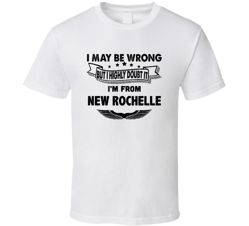 New Rochelle I May Be Wrong But I Doubt It Im From Hometown City T Shi New Rochelle I May Be Wrong But I Doubt It Im From Hometown City T Shi