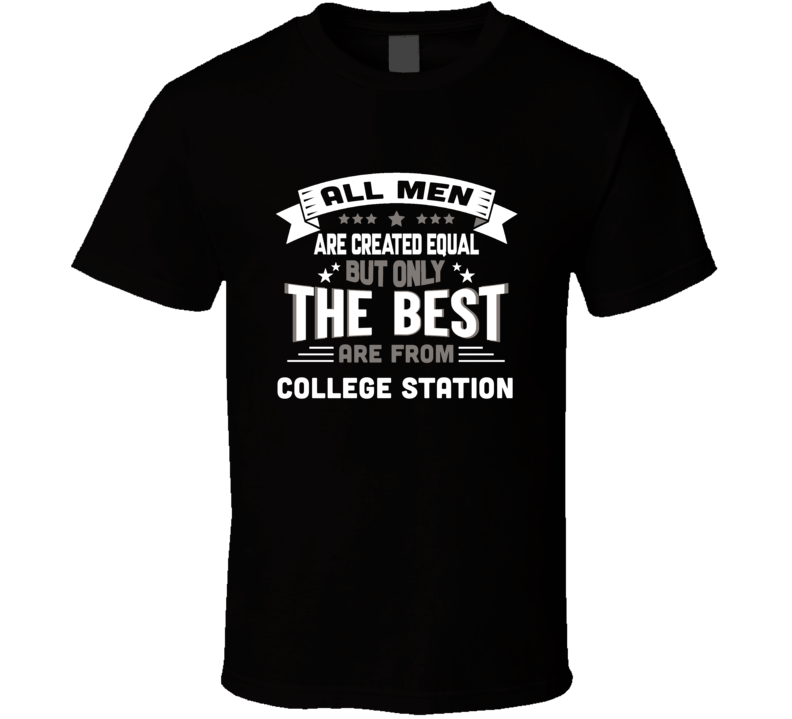 College Station All Men Created Equal The Best Are From Hometown City 