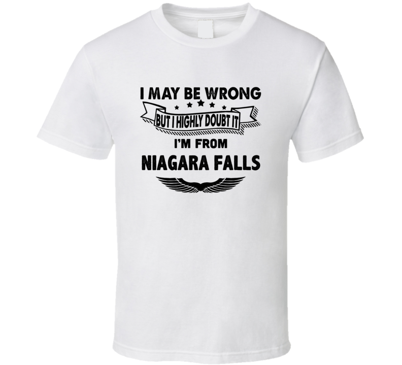 Niagara Falls I May Be Wrong But I Doubt It Im From Hometown City T Sh Niagara Falls I May Be Wrong But I Doubt It Im From Hometown City T Sh