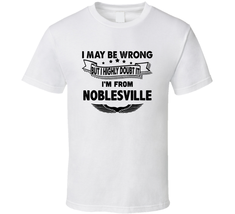 Noblesville I May Be Wrong But I Doubt It Im From Hometown City T Shir