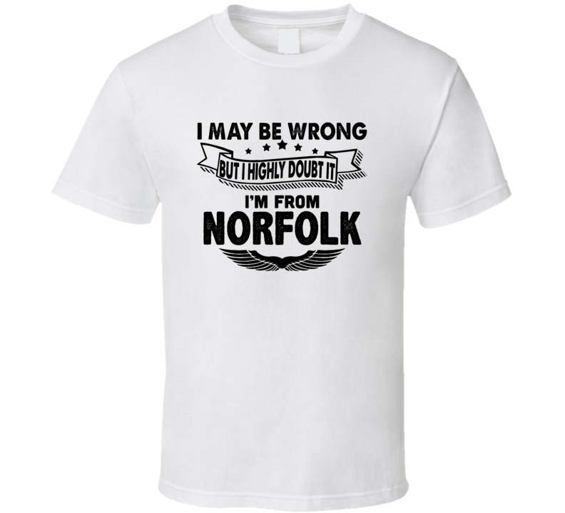 Norfolk I May Be Wrong But I Doubt It Im From Hometown City T Shirt