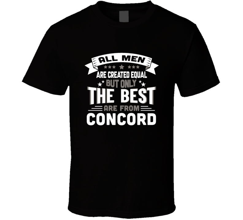 Concord All Men Created Equal The Best Are From Hometown City T Shirt