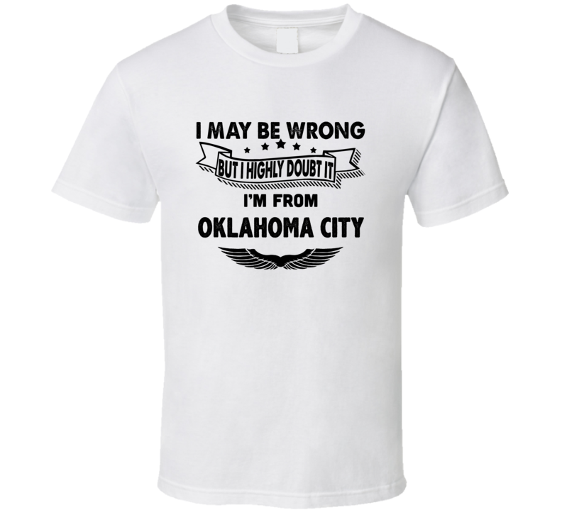 Oklahoma City I May Be Wrong But I Doubt It Im From Hometown City T Sh Oklahoma City I May Be Wrong But I Doubt It Im From Hometown City T Sh