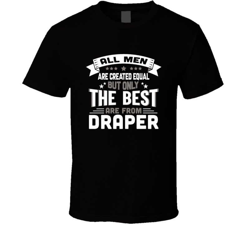 Draper All Men Created Equal The Best Are From Hometown City T Shirt Draper All Men Created Equal The Best Are From Hometown City T Shirt