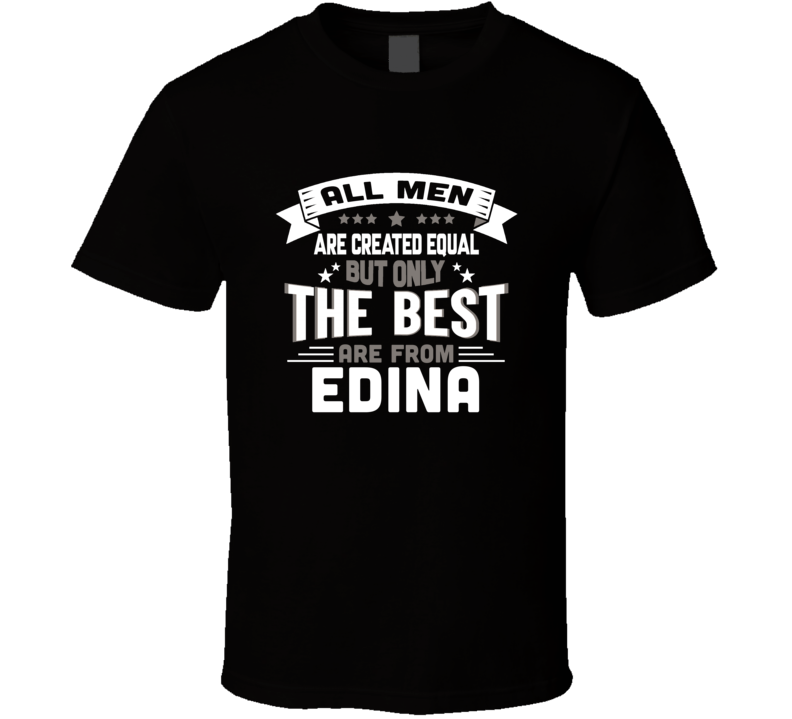 Edina All Men Created Equal The Best Are From Hometown City T Shirt