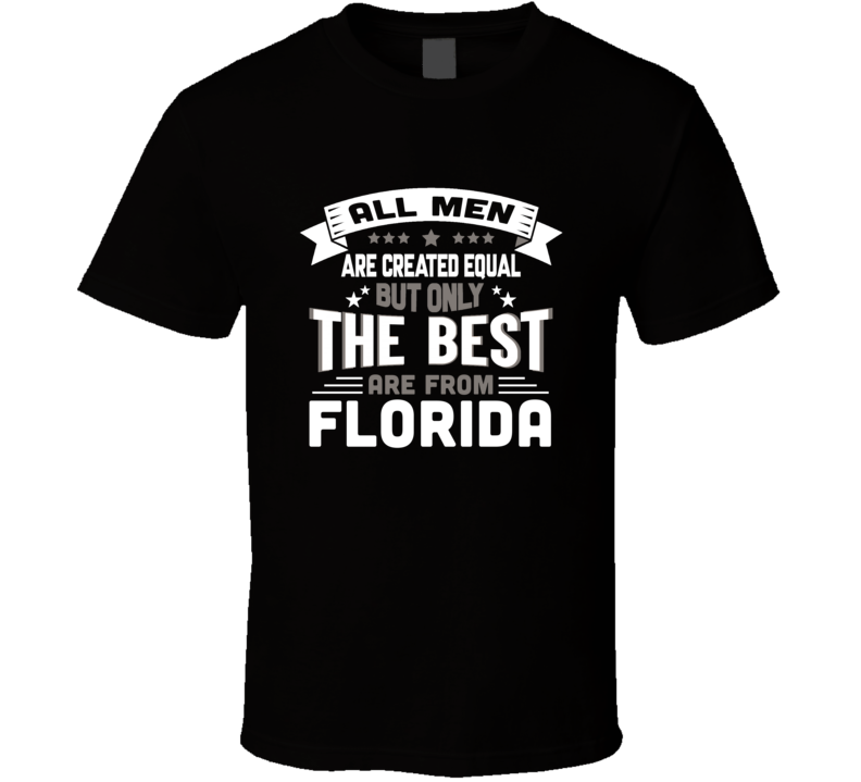Florida All Men Created Equal The Best Are From Hometown City T Shirt Florida All Men Created Equal The Best Are From Hometown City T Shirt