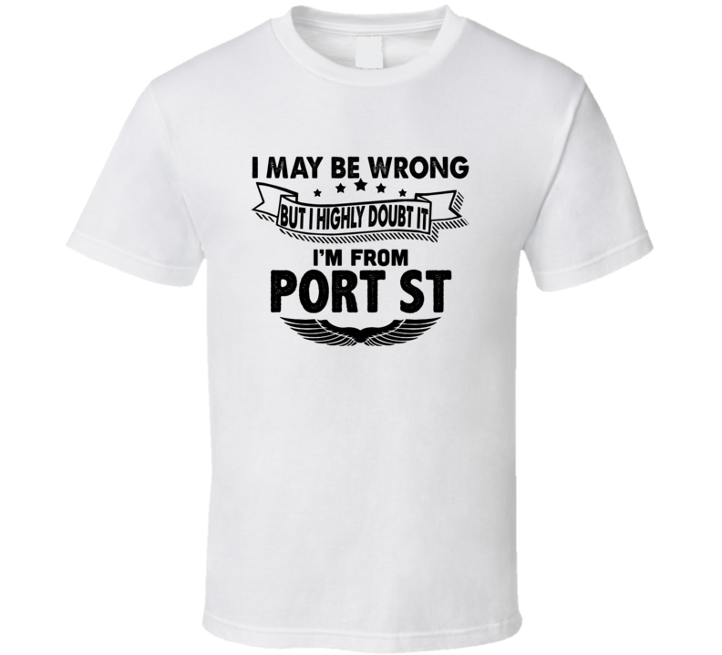 Port St I May Be Wrong But I Doubt It Im From Hometown City T Shirt Port St I May Be Wrong But I Doubt It Im From Hometown City T Shirt