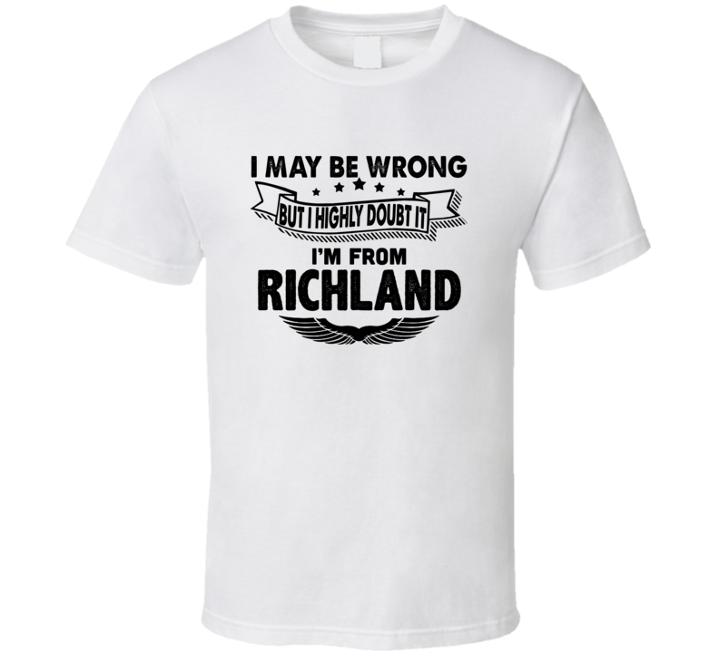 Richland I May Be Wrong But I Doubt It Im From Hometown City T Shirt