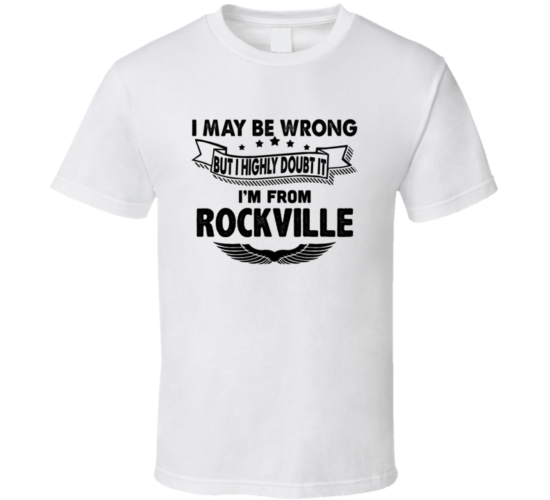 Rockville I May Be Wrong But I Doubt It Im From Hometown City T Shirt