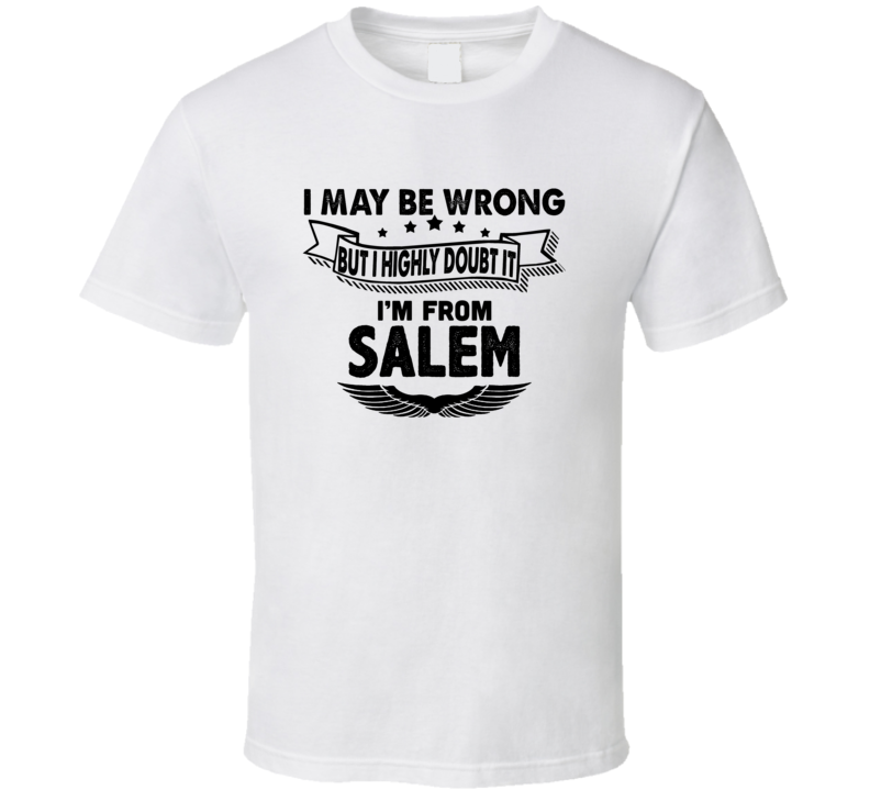 Salem I May Be Wrong But I Doubt It Im From Hometown City T Shirt Salem I May Be Wrong But I Doubt It Im From Hometown City T Shirt