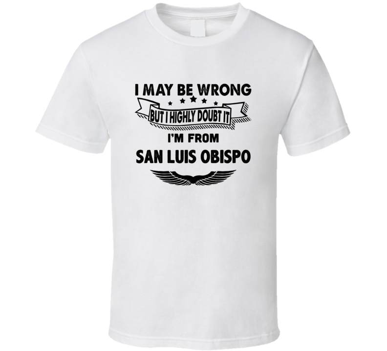 San Luis Obispo I May Be Wrong But I Doubt It Im From Hometown City T 