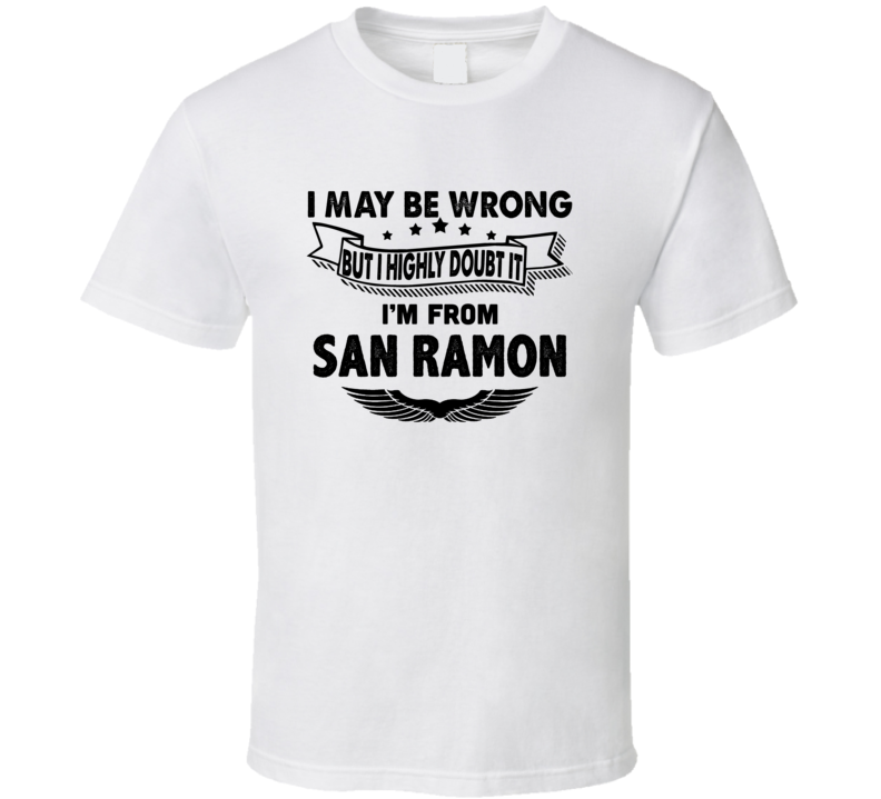 San Ramon I May Be Wrong But I Doubt It Im From Hometown City T Shirt San Ramon I May Be Wrong But I Doubt It Im From Hometown City T Shirt