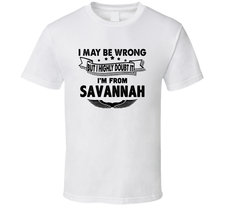 Savannah I May Be Wrong But I Doubt It Im From Hometown City T Shirt Savannah I May Be Wrong But I Doubt It Im From Hometown City T Shirt