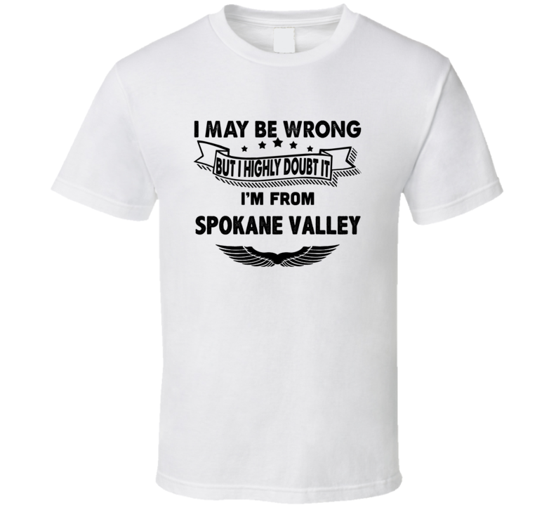 Spokane Valley I May Be Wrong But I Doubt It Im From Hometown City T S