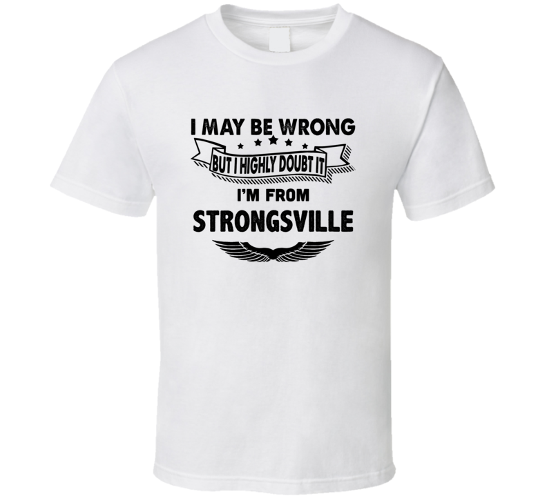 Strongsville I May Be Wrong But I Doubt It Im From Hometown City T Shi Strongsville I May Be Wrong But I Doubt It Im From Hometown City T Shi