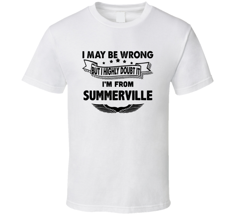 Summerville I May Be Wrong But I Doubt It Im From Hometown City T Shir Summerville I May Be Wrong But I Doubt It Im From Hometown City T Shir