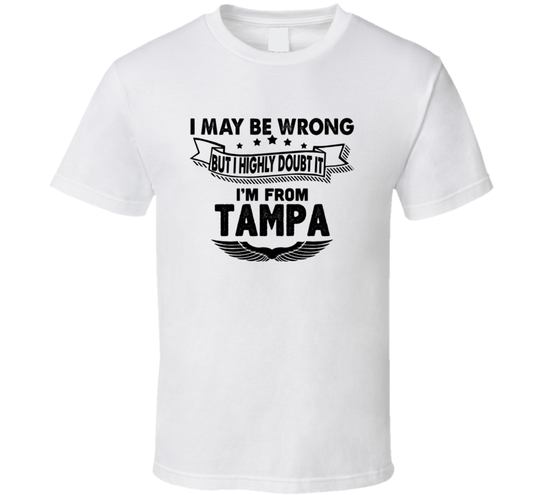 Tampa I May Be Wrong But I Doubt It Im From Hometown City T Shirt Tampa I May Be Wrong But I Doubt It Im From Hometown City T Shirt
