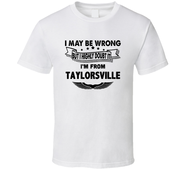 Taylorsville I May Be Wrong But I Doubt It Im From Hometown City T Shi Taylorsville I May Be Wrong But I Doubt It Im From Hometown City T Shi