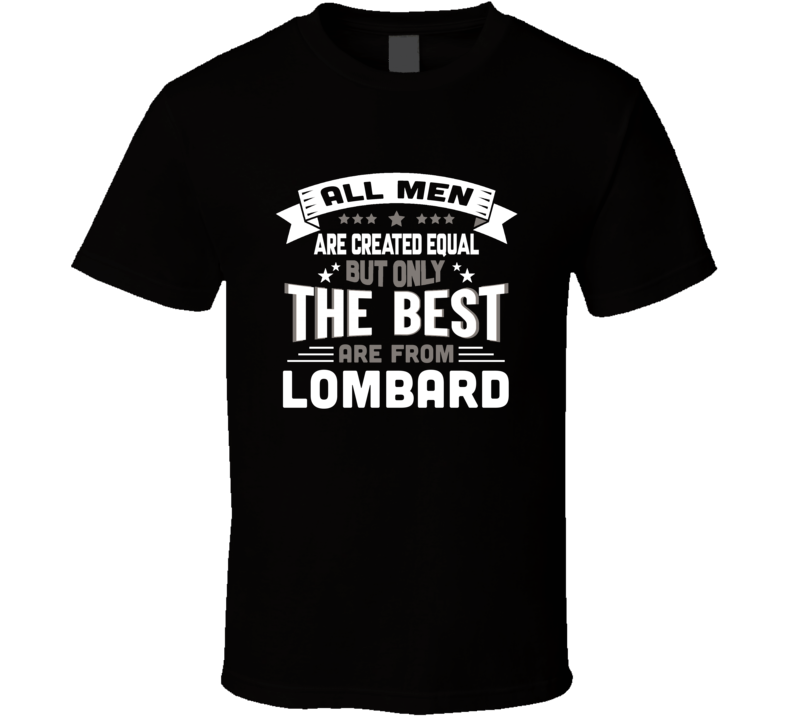 Lombard All Men Created Equal The Best Are From Hometown City T Shirt