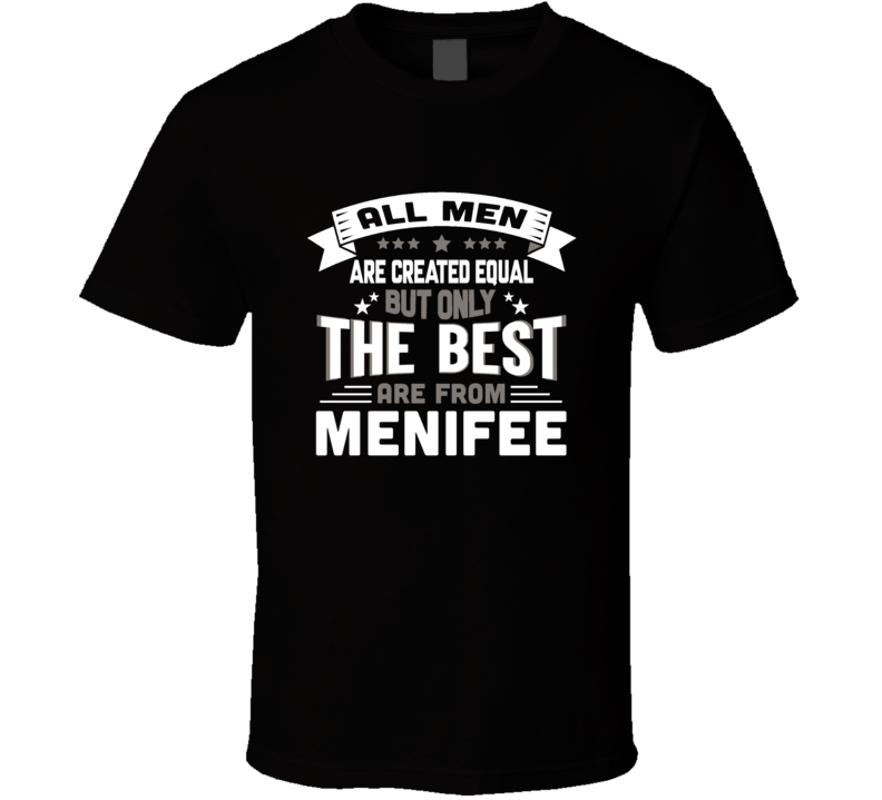 Menifee All Men Created Equal The Best Are From Hometown City T Shirt Menifee All Men Created Equal The Best Are From Hometown City T Shirt