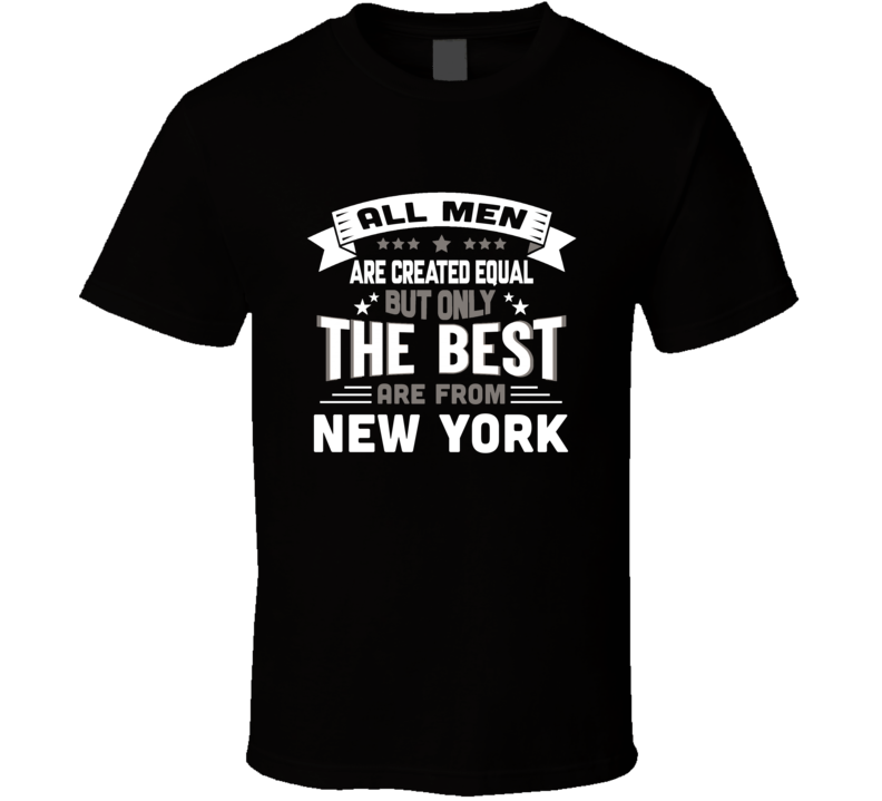 New York All Men Created Equal The Best Are From Hometown City T Shirt New York All Men Created Equal The Best Are From Hometown City T Shirt